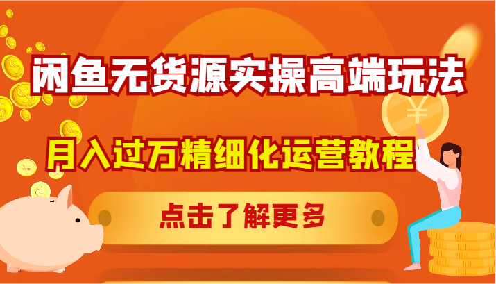 闲鱼无货源实操高端玩法，月入过万精细化运营教程_就是爱分享