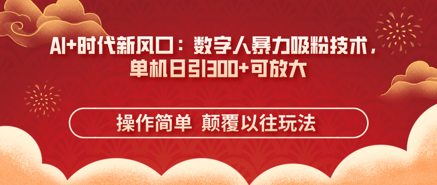 AI+时代新风口：数字人暴力吸粉技术，单机日引300+可放大 操作简单  颠…_就是爱分享