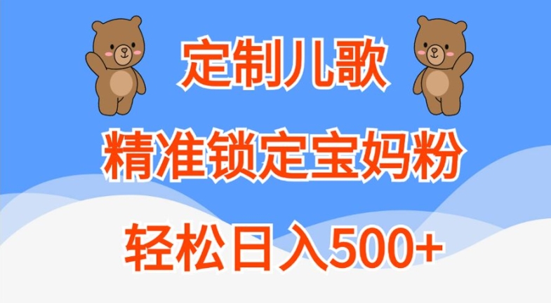 定制儿歌，精准锁定宝妈粉，轻松日入500+【揭秘】_就是爱分享