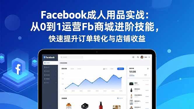 （16864期）Facebook成人用品实战：从0到1运营Fb商城进阶技能，快速提升订单转化与店铺收益_就是爱分享