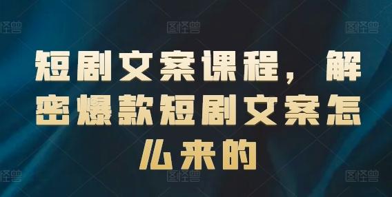 短剧文案课程，解密爆款短剧文案怎么来的_就是爱分享