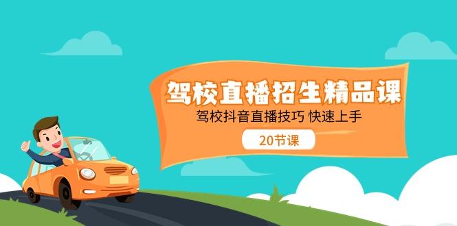 驾校直播招生精品课，驾校抖音直播技巧快速上手(20节课)_就是爱分享