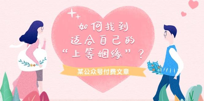 (9902期)某公众号付费文章《如何找到适合自己的“上等姻缘”？》_就是爱分享