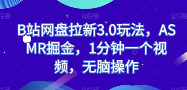 B站网盘拉新3.0玩法，ASMR掘金，1分钟一个视频，无脑操作【揭秘】_就是爱分享