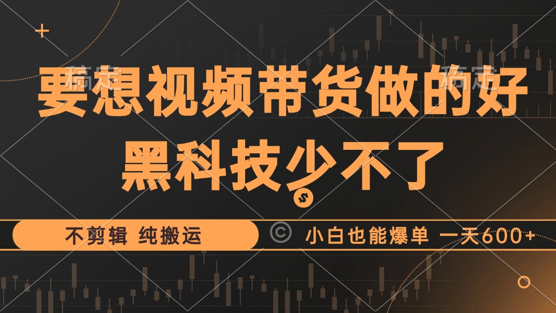 抖音视频带货最暴力玩法，利用黑科技 不剪辑 纯搬运，小白也能爆单，单…_就是爱分享