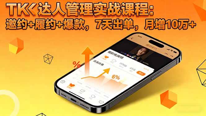 （16390期）TK达人管理实战课程：邀约+履约+爆款，7天出单，月增10万+_就是爱分享