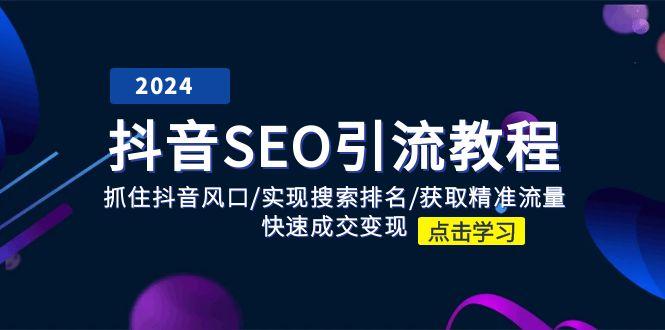 抖音 SEO引流教程：抓住抖音风口/实现搜索排名/获取精准流量/快速成交变现_就是爱分享
