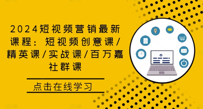2024短视频营销最新课程：短视频创意课/精英课/实战课/百万嘉社群课_就是爱分享