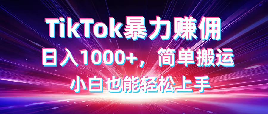 TikTok搬运暴力赚佣，日入1000+，简单搬运，小白也能轻松上手_就是爱分享