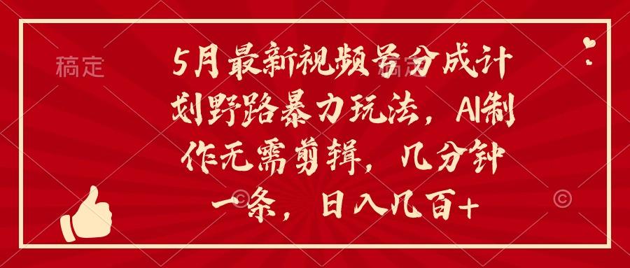 5月最新视频号分成计划野路暴力玩法，ai制作，无需剪辑。几分钟一条，…_就是爱分享