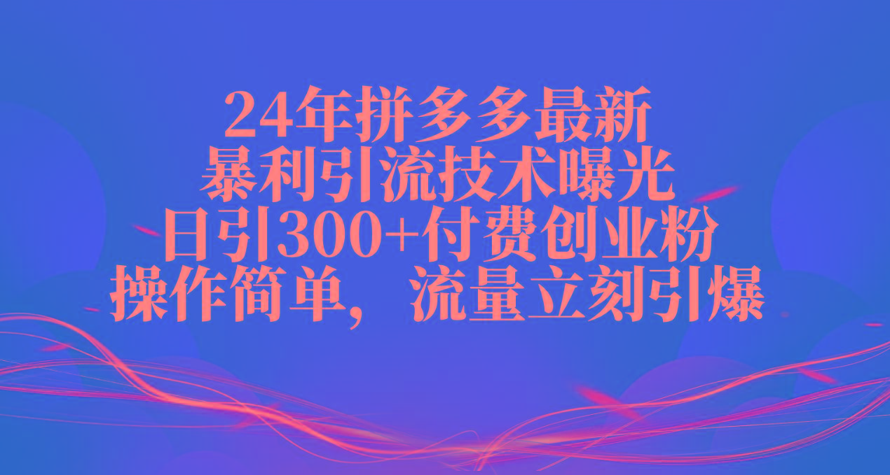24年拼多多最新暴利引流技术曝光，日引300+付费创业粉，操作简单，流量…_就是爱分享