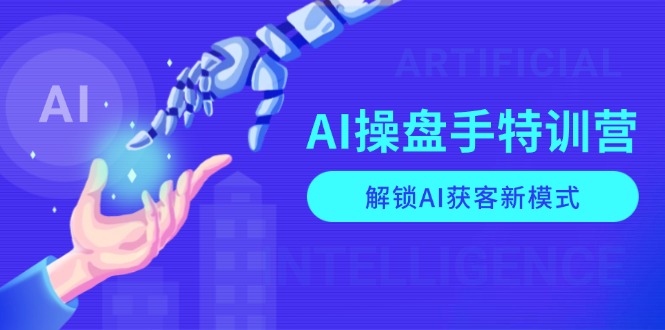 AI-操盘手特训营，解锁AI获客新模式，全面掌握AI商业应用与提示词技巧_就是爱分享
