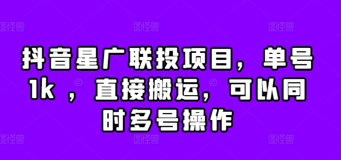抖音星广联投项目，单号1k ，直接搬运，可以同时多号操作【揭秘】_就是爱分享
