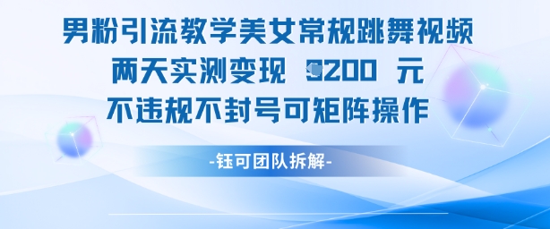 男粉引流教学美女常规跳舞视频两天实测变现1k+，不违规不封号可矩阵操作_就是爱分享