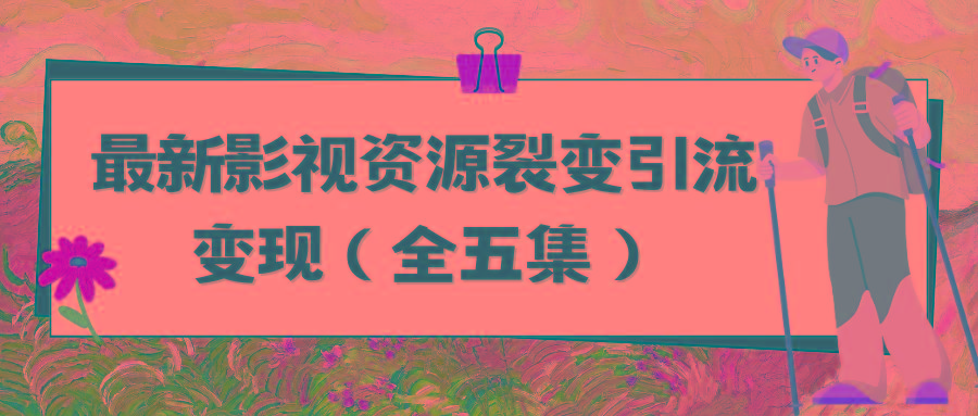 (9252期)利用最新的影视资源裂变引流变现自动引流自动成交(全五集)_就是爱分享