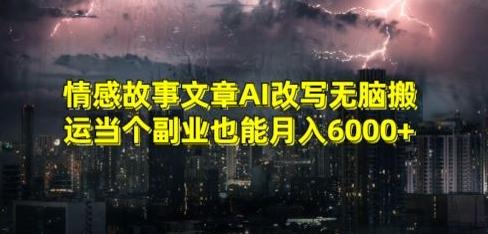 情感故事文章AI改写无脑搬运当个副业也能月入6000+【揭秘】_就是爱分享