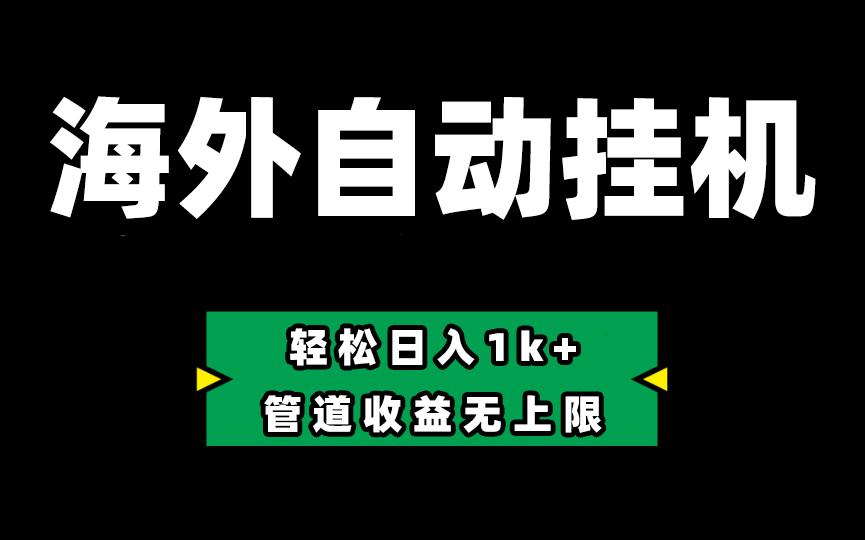 海外淘金，全自动挂机，零投入赚收益，轻松日入1k+，管道收益无上限_就是爱分享
