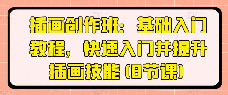 插画创作班：基础入门教程，快速入门并提升插画技能(8节课)_就是爱分享