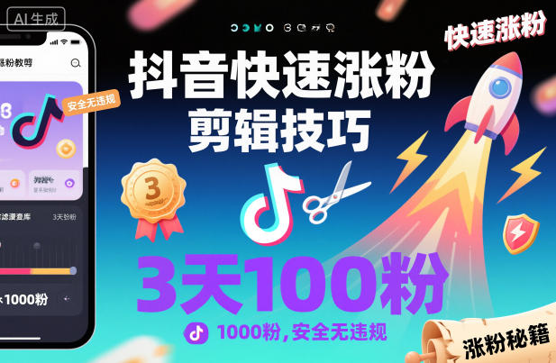 抖音快速涨粉剪辑技巧，3天1000粉，安全无违规_就是爱分享