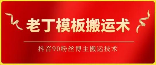 老丁模板搬运术：抖音90万粉丝博主搬运技术【揭秘】_就是爱分享
