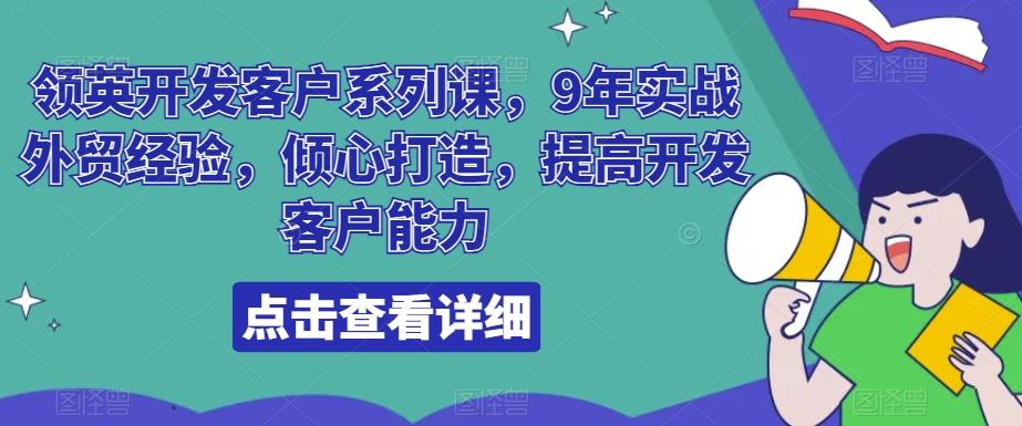 领英开发客户系列课，9年实战外贸经验，倾心打造，提高开发客户能力_就是爱分享