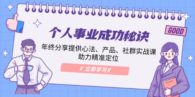 个人事业成功秘诀：年终分享提供心法、产品、社群实战课、助力精准定位_就是爱分享