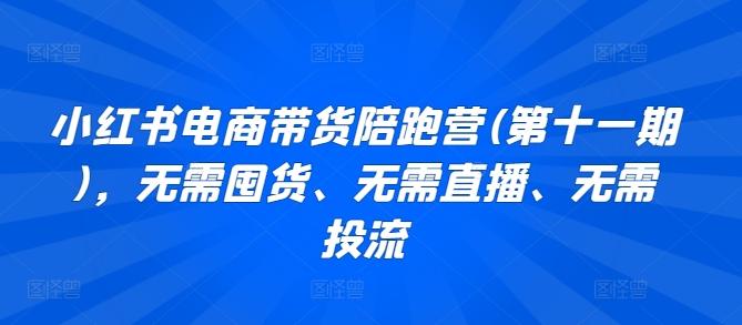 小红书电商带货陪跑营(第十一期)，无需囤货、无需直播、无需投流_就是爱分享