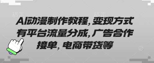 AI动漫制作教程，变现方式有平台流量分成，广告合作接单，电商带货等_就是爱分享