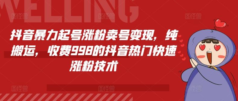 抖音暴力起号涨粉卖号变现，纯搬运，收费998的抖音热门快速涨粉技术_就是爱分享