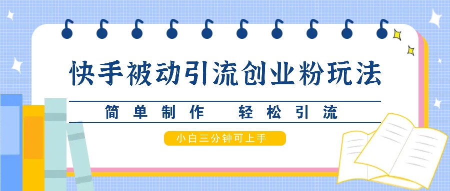 快手被动引流创业粉玩法，简单制作 轻松引流，小白三分钟可上手_就是爱分享