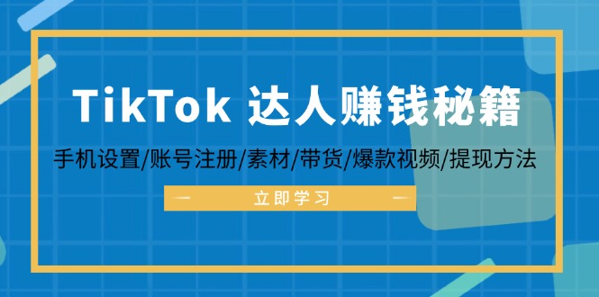TikTok&达人赚钱秘籍 手机设置/账号注册/素材/带货/爆款视频/提现方法_就是爱分享