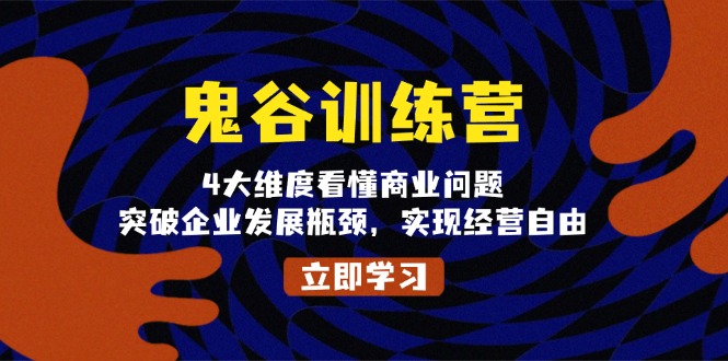 鬼 谷 训 练 营，4大维度看懂商业问题，突破企业发展瓶颈，实现经营自由_就是爱分享