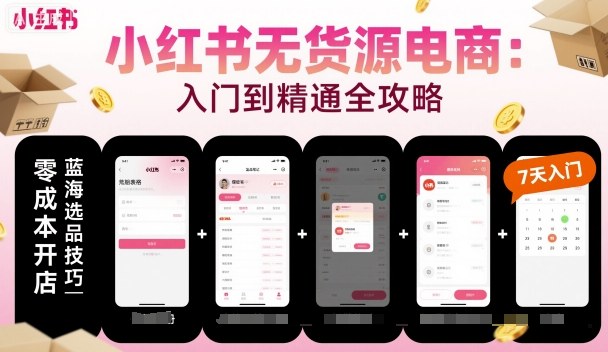 小红书无货源电商，入门到精通，开店+选品+笔记+剪辑+赛道+内容_就是爱分享