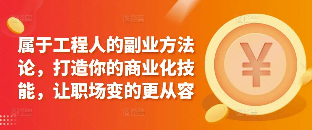 属于工程人的副业方法论，打造你的商业化技能，让职场变的更从容_就是爱分享