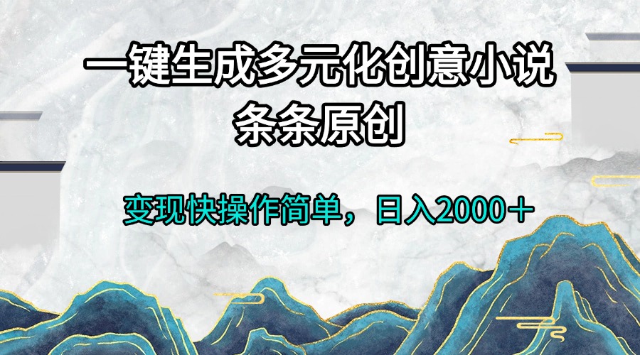 一键生成多元化创意小说条条原创变现快操作简单日入2000＋_就是爱分享