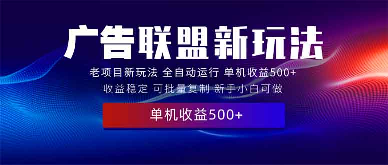 2025全新广告联盟玩法 单机500+课程实操分享 小白可无脑操作_就是爱分享