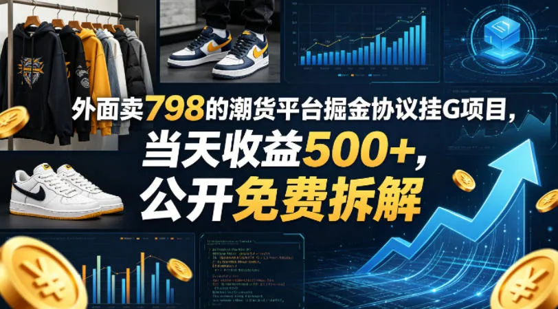 外面卖798的潮货平台掘金协议挂G项目，当天收益500+，公开免费拆解【揭秘】_一起云网创