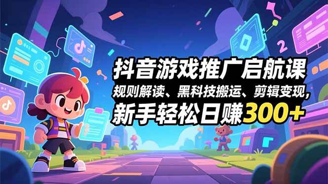 （16798期）抖音游戏推广启航课，规则解读、黑科技搬运、剪辑变现，新手轻松日赚300+_就是爱分享