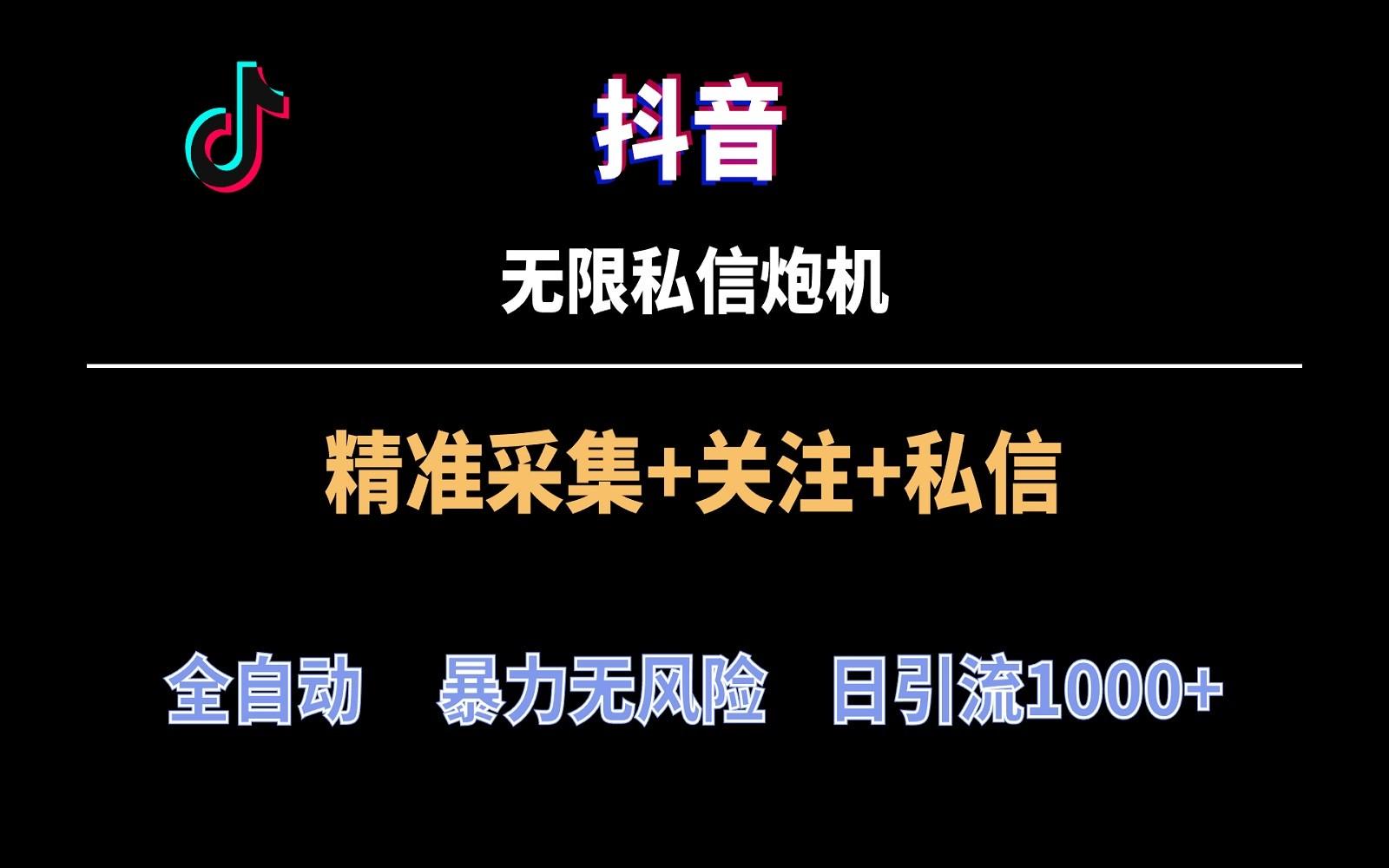 抖音无限私信炮机！全自动无风险引流，每天引流上千人！_就是爱分享