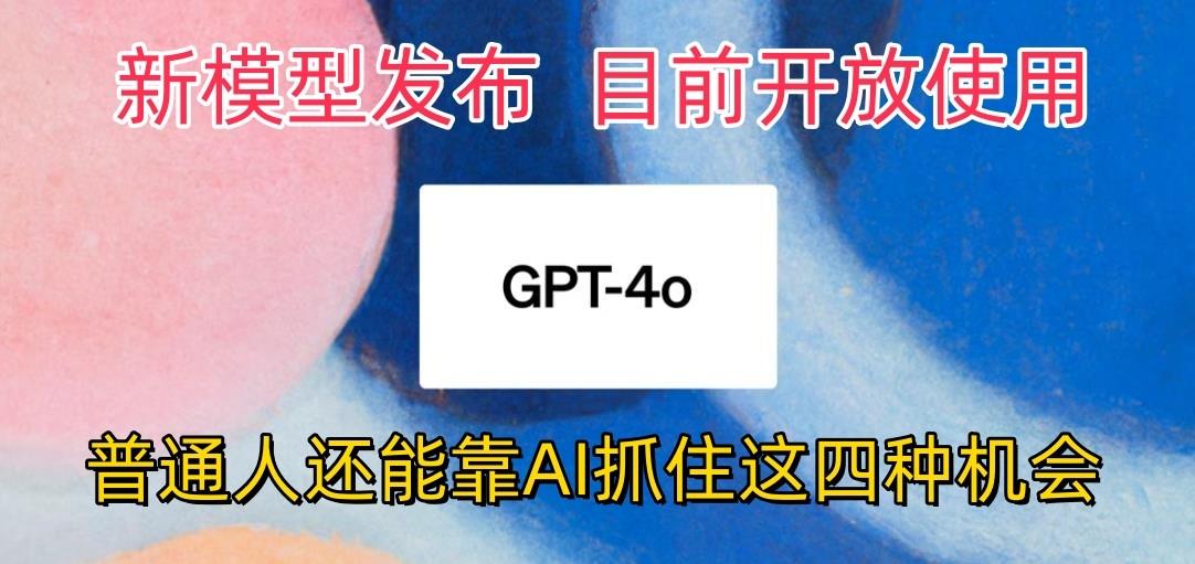 最强模型ChatGPT-4omni震撼发布，目前开放使用，普通人可以利用AI抓住的四…_就是爱分享