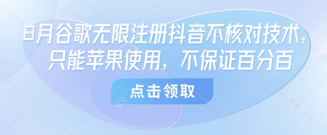 8月谷歌无限注册抖音不核对技术，只能苹果使用，不保证百分百_就是爱分享