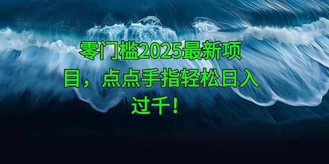 零门槛2025最新项目，点点手指轻松日入过千！_就是爱分享