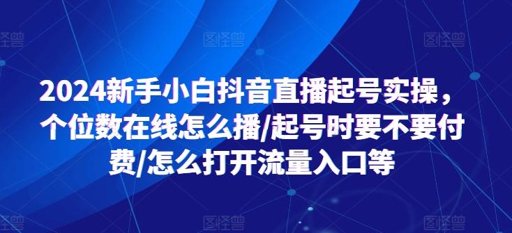 2024新手小白抖音直播起号实操，个位数在线怎么播/起号时要不要付费/怎么打开流量入口等_就是爱分享
