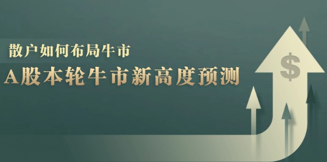 A股本轮牛市新高度预测：数据统计揭示最高点位，散户如何布局牛市？_就是爱分享