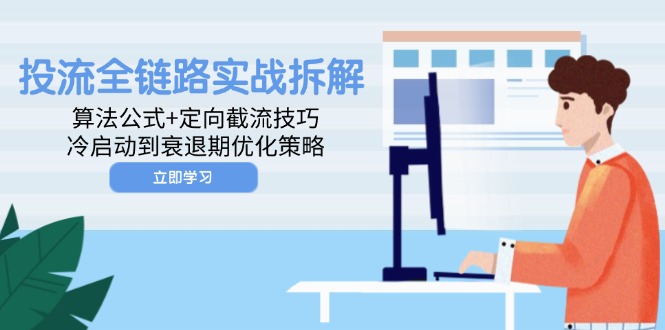 投流全链路实战拆解：算法公式+定向截流技巧，冷启动到衰退期优化策略_就是爱分享