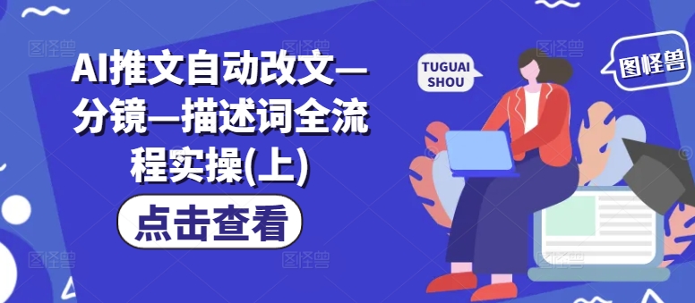 AI推文自动改文—分镜—描述词全流程实操(上)_就是爱分享