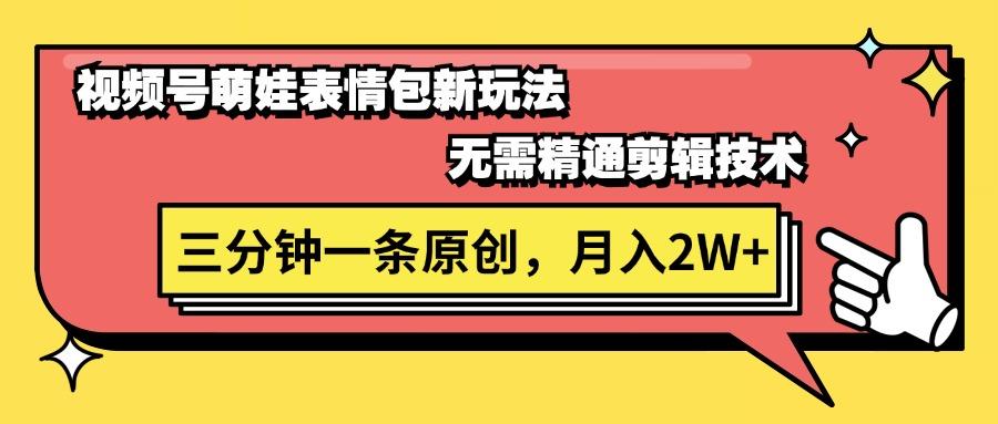 视频号萌娃表情包新玩法，无需精通剪辑，三分钟一条原创视频，月入2W+_就是爱分享