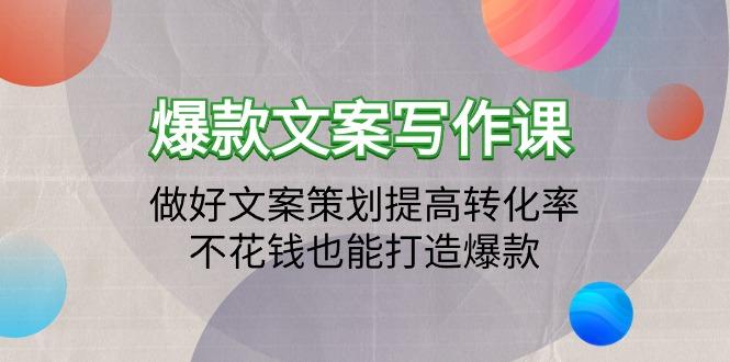 (9508期)爆款文案写作课：做好文案策划提高转化率，不花钱也能打造爆款(19节课)_就是爱分享