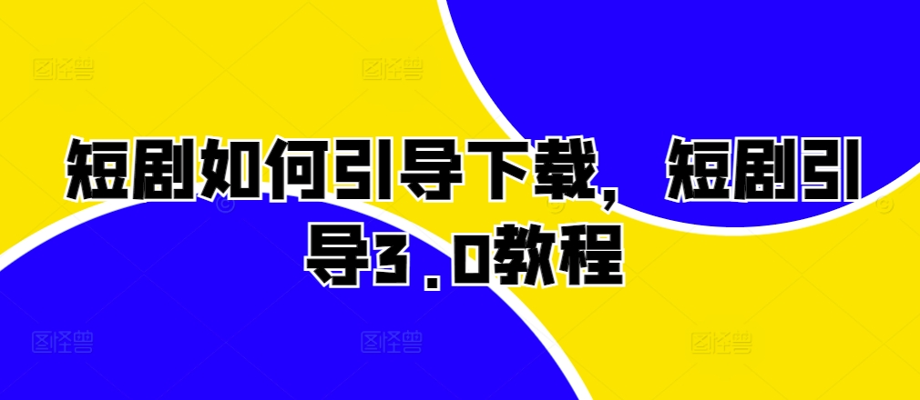 短剧如何引导下载，短剧引导3.0教程_就是爱分享