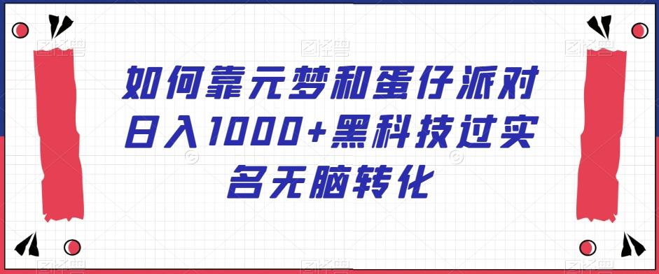 如何靠元梦和蛋仔派对日入1000+黑科技过实名无脑转化【揭秘】_就是爱分享